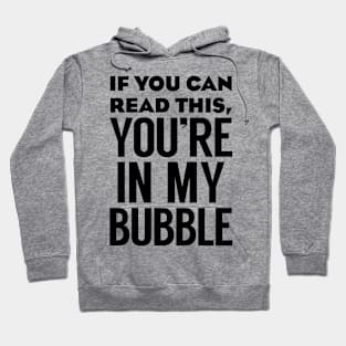 If you can read this you're in my bubble Hoodie